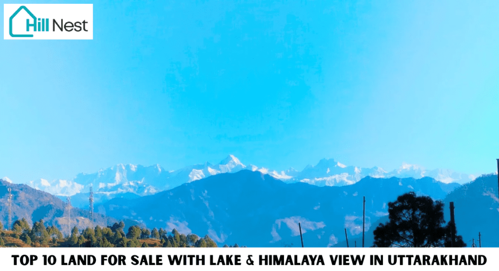Top 10 Land for Sale with Lake & Himalaya View in Uttarakhand
