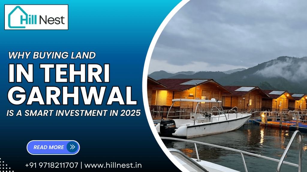 Why Buying Land in Tehri Garhwal Is a Smart Investment in 2025