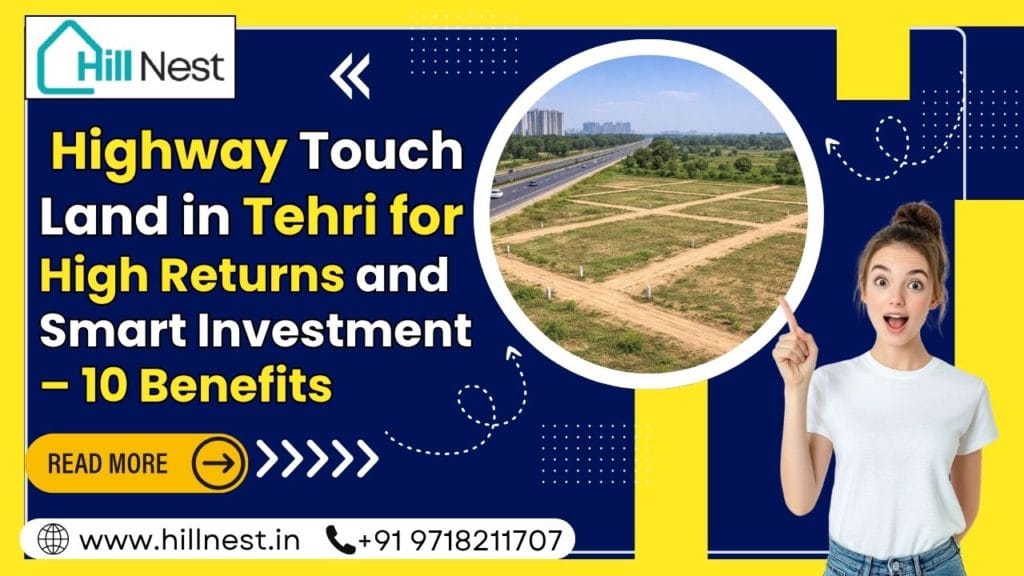 Highway Touch Land in Tehri for High Returns and Smart Investment – 10 Benefits 3 Highway Touch Land in Tehri