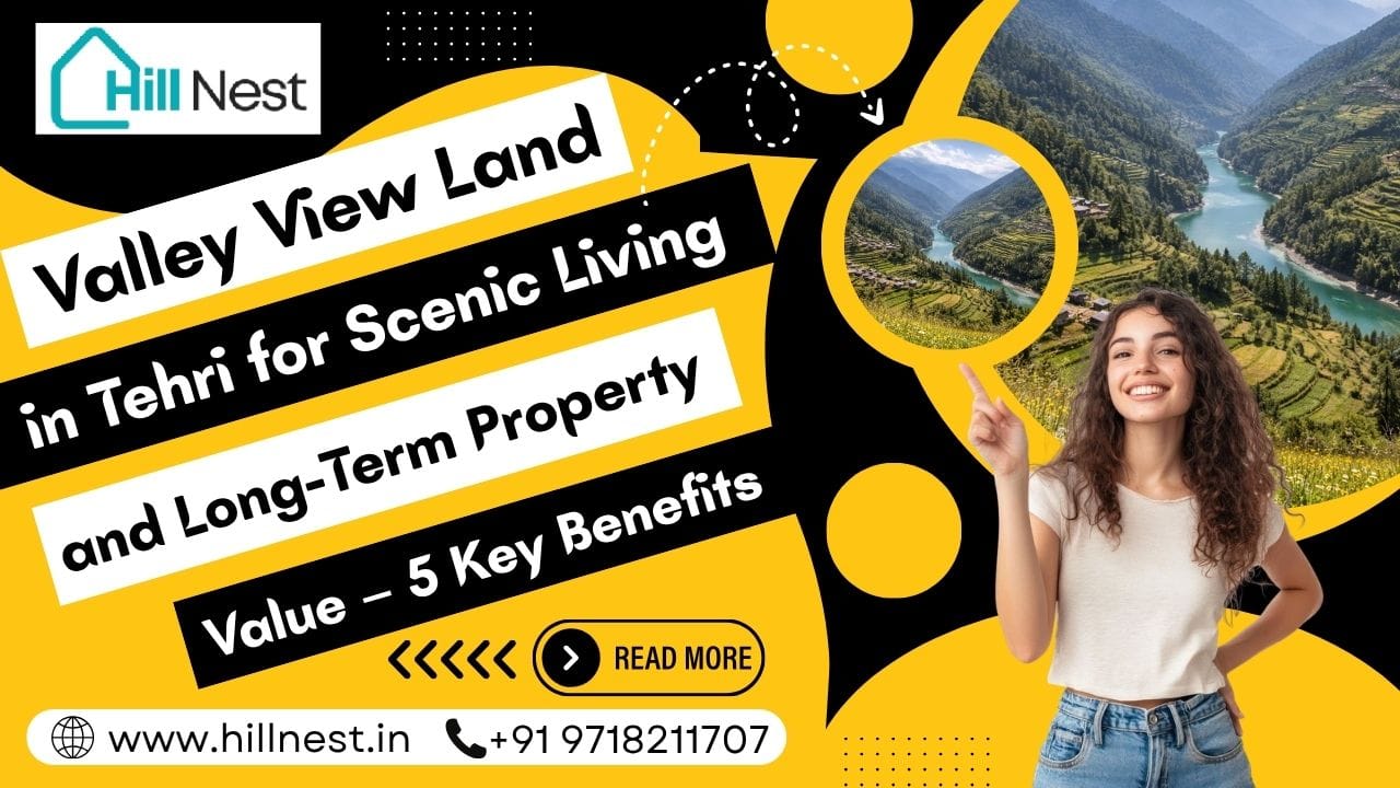 Valley View Land in Tehri for Scenic Living and Long-Term Property Value – 5 Key Benefits 1 Valley View Land in Tehri