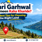 Tehri Garhwal Me Zameen Kaha Kharide 9 Best Tips for Choosing the Right Land