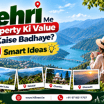 Tehri Me Property Ki Value Kaise Badhaye?